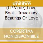 (LP Vinile) Love Boat - Imaginary Beatings Of Love vinile