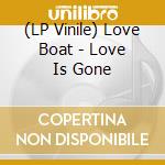 (LP Vinile) Love Boat - Love Is Gone vinile