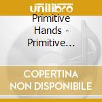 Primitive Hands - Primitive Hands cd
