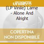 (LP Vinile) Lame - Alone And Alright vinile