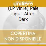 (LP Vinile) Pale Lips - After Dark vinile