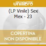 (LP Vinile) Sex Mex - 23 lp vinile