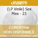 (LP Vinile) Sex Mex - 23 vinile
