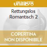 Rettungslos Romantisch 2 cd