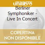 Berliner Symphoniker - Live In Concert cd musicale di Berliner Symphoniker