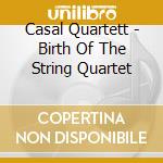 Casal Quartett - Birth Of The String Quartet cd musicale di Casal Quartett