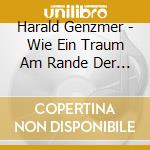 Harald Genzmer - Wie Ein Traum Am Rande Der Unendlickeit cd