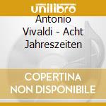 Antonio Vivaldi - Acht Jahreszeiten cd musicale di Antonio Vivaldi
