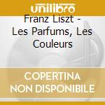 Franz Liszt - Les Parfums, Les Couleurs cd