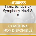 Franz Schubert - Symphony No.4 & 8 cd musicale di Franz Schubert