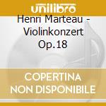 Henri Marteau - Violinkonzert Op.18 cd musicale di Henri Marteau
