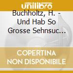 Buchholtz, H. - Und Hab So Grosse Sehnsuc (2 Cd) cd