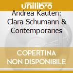 Andrea Kauten: Clara Schumann & Contemporaries cd musicale