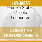 Pamela Stahel: Piccolo Encounters cd musicale