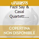 Fazil Say & Casal Quartett: Ballads & Quintets cd