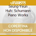 Seung-Yeun Huh: Schumann Piano Works cd