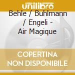 Behle / Buhlmann / Engeli - Air Magique cd