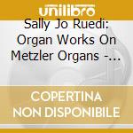 Sally Jo Ruedi: Organ Works On Metzler Organs - Herr Der Winde cd musicale