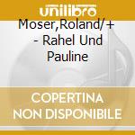 Moser,Roland/+ - Rahel Und Pauline cd
