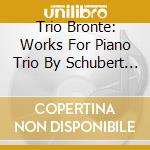 Trio Bronte: Works For Piano Trio By Schubert & Rihm cd