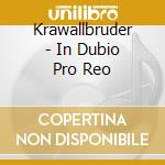 Krawallbruder - In Dubio Pro Reo cd musicale di Krawall Bruder