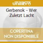 Gerbenok - Wer Zuletzt Lacht cd musicale