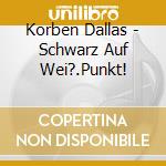 Korben Dallas - Schwarz Auf Wei?.Punkt! cd