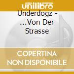 Underdogz - ...Von Der Strasse cd musicale