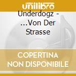 Underdogz - ...Von Der Strasse cd