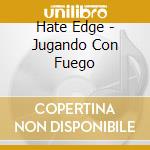 Hate Edge - Jugando Con Fuego cd musicale di Hate Edge