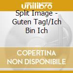 Split Image - Guten Tag!/Ich Bin Ich cd musicale di Split Image