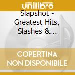 Slapshot - Greatest Hits, Slashes & Crosscheks cd musicale di Slapshot