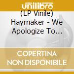 (LP Vinile) Haymaker - We Apologize To Nobody lp vinile