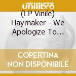 (LP Vinile) Haymaker - We Apologize To Nobody vinile