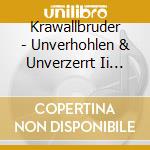 Krawallbruder - Unverhohlen & Unverzerrt Ii (Digipak) cd