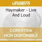 Haymaker - Live And Loud cd musicale