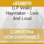 (LP Vinile) Haymaker - Live And Loud vinile