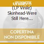 (LP Vinile) Skinhead-Were Still Here (Limited Black Vinyl) / Various lp vinile