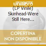 (LP Vinile) Skinhead-Were Still Here (Limited Black Vinyl) / Various vinile