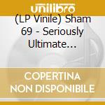 (LP Vinile) Sham 69 - Seriously Ultimate (Ltd.Gtf.Black 2Lp) vinile