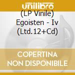 (LP Vinile) Egoisten - Iv (Ltd.12+Cd) lp vinile