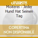 Moiterei - Jeder Hund Hat Seinen Tag cd