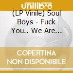 (LP Vinile) Soul Boys - Fuck You.. We Are The Boys (7') vinile