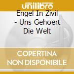 Engel In Zivil - Uns Gehoert Die Welt cd musicale di Engel In Zivil
