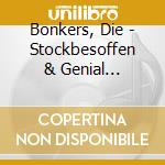 Bonkers, Die - Stockbesoffen & Genial (Cd+Dvd)