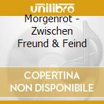 Morgenrot - Zwischen Freund & Feind cd musicale di Morgenrot
