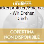 Thekenproleten/Foiernacht - Wir Drehen Durch cd musicale di Thekenproleten/Foiernacht