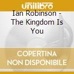 Ian Robinson - The Kingdom Is You cd musicale di Ian Robinson