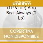 (LP Vinile) Afro Beat Airways (2 Lp)