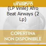 (LP Vinile) Afro Beat Airways (2 Lp) vinile